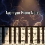 Aashiyan Piano Notes