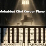 Aur Mohabbat Kitni Karoon Piano Notes